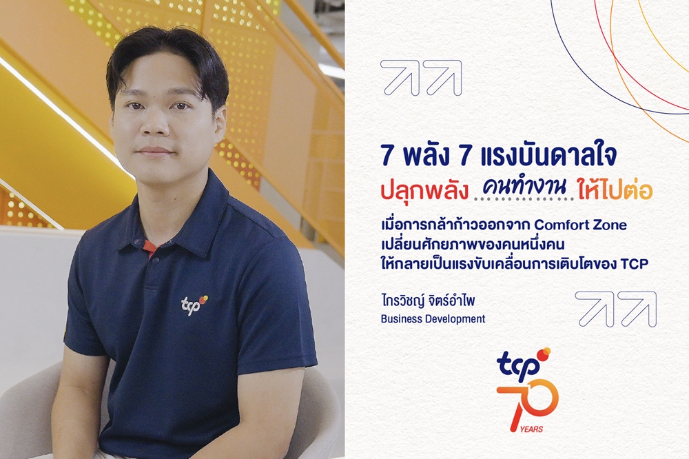 7 พลัง 7 แรงบันดาลใจ ปลุกพลัง…คนทำงาน…ให้ไปต่อ เมื่อการกล้าก้าวออกจาก Comfort Zone  เปลี่ยนศักยภาพของคนหนึ่งคน ให้กลายเป็นแรงขับเคลื่อนการเติบโตของ TCP